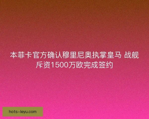 本菲卡官方确认穆里尼奥执掌皇马 战舰斥资1500万欧完成签约